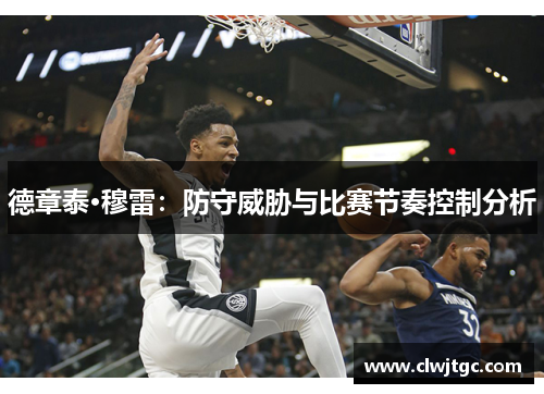 德章泰·穆雷：防守威胁与比赛节奏控制分析
