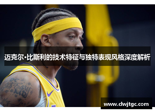 迈克尔·比斯利的技术特征与独特表现风格深度解析