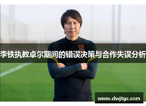 李铁执教卓尔期间的错误决策与合作失误分析