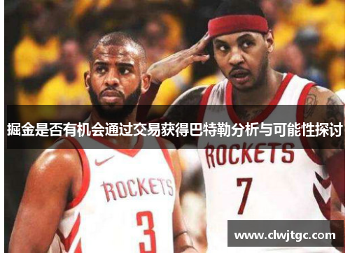 掘金是否有机会通过交易获得巴特勒分析与可能性探讨