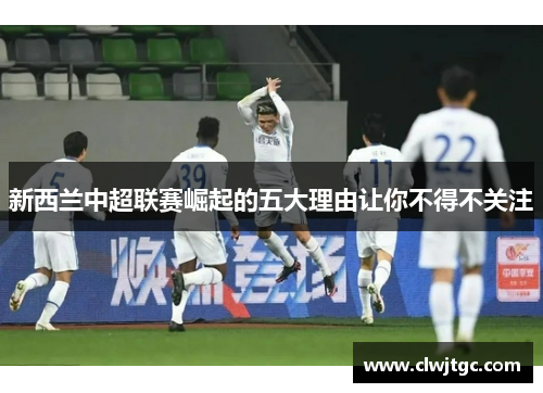 新西兰中超联赛崛起的五大理由让你不得不关注