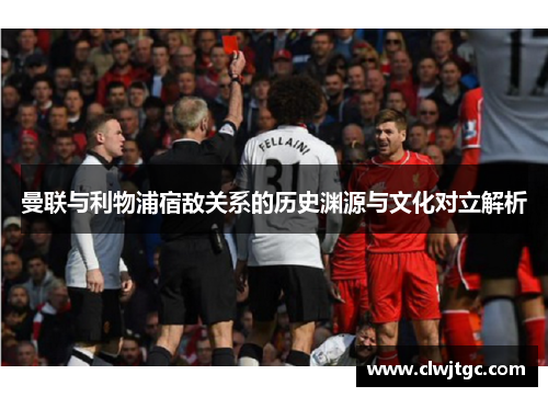 曼联与利物浦宿敌关系的历史渊源与文化对立解析